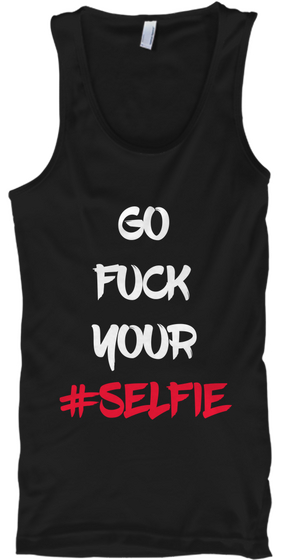 Go
Fuck
Your
#Selfie Black Camiseta Front