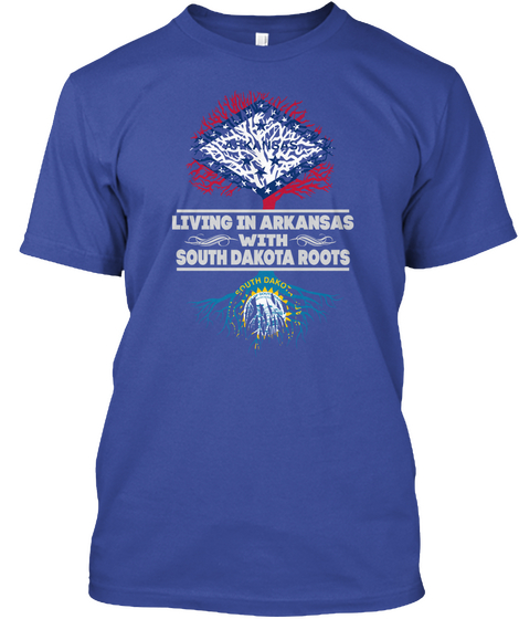 Living In Arkansas With South Dakota Roots Deep Royal T-Shirt Front