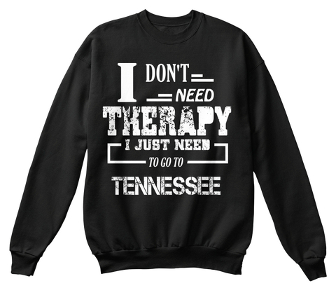 I Dont Need Therapy I Just Need To Go To Tennessee Black T-Shirt Front