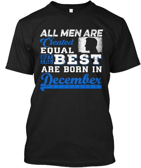 All Men Are Created Equal But The Best Are In December Black T-Shirt Front