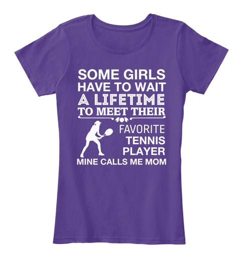 Some Girls Have To Wait A Lifetime To Meet Their Favorite Tennis Player Mine Calls Me Mom Purple Camiseta Front