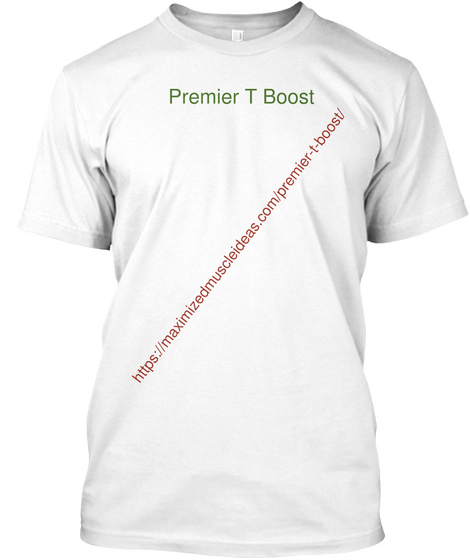 Premier T Boost Https://Maximizedmuscleideas.Com/Premier T Boost/ White T-Shirt Front