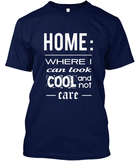 Home  :     Where I Can Look Cool And Not Care     Navy T-Shirt Front