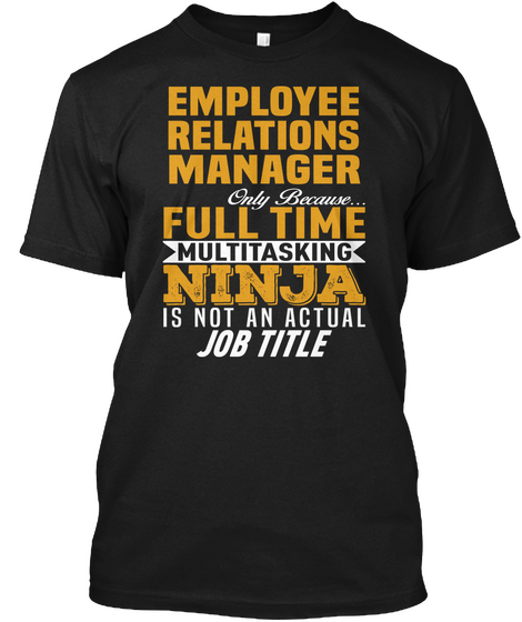 Employee Relations Manager Only Because... Full Time Multitasking Ninja Is Not An Actual Job Title Black T-Shirt Front