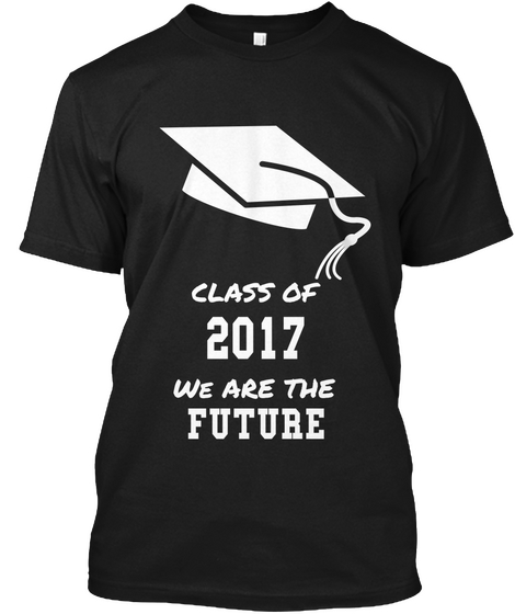 Class Of 2017 We Are The Future Black T-Shirt Front