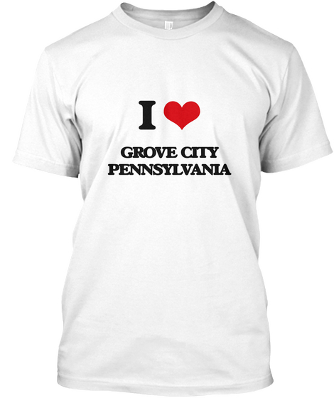 I Love Grove City Pennsylvania White T-Shirt Front