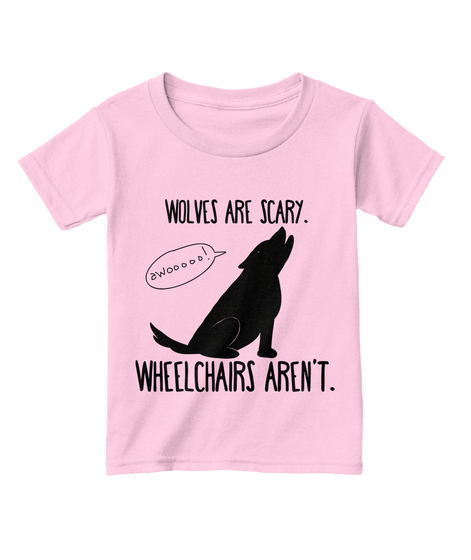 Wolves Are Scary 
Wheelchairs Aren't Light Pink  T-Shirt Front