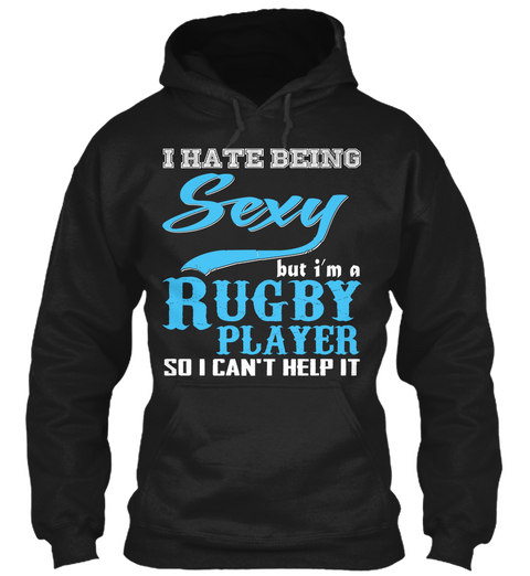 I Hate Being Sexy But I'm A Rugby Player So I Can't Help It Black T-Shirt Front
