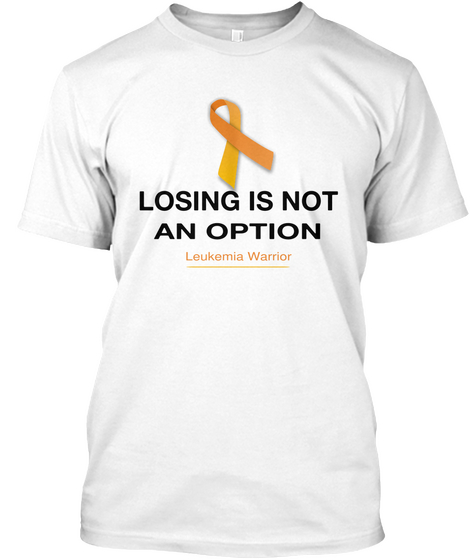 Losing Is Not An Option  Leukemia Warrior White T-Shirt Front