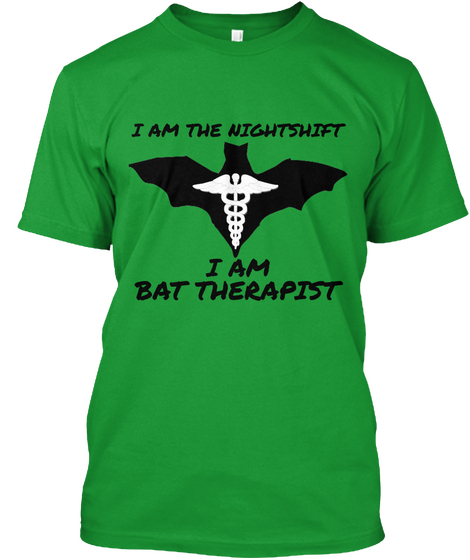 I Am The Nightshift I Am Bat Therapist  Kelly Green T-Shirt Front