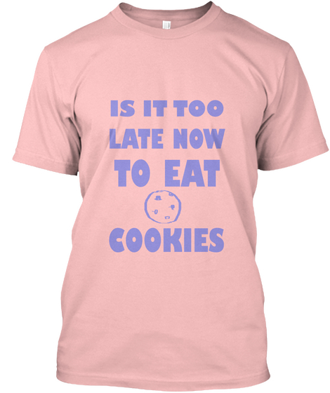 Is It Too Late Now To Eat Cookies Pale Pink T-Shirt Front