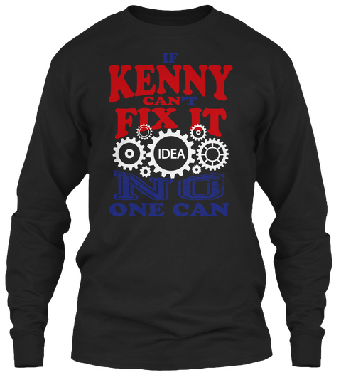 If Kenny Can't Fix It Idea No One Can Black T-Shirt Front