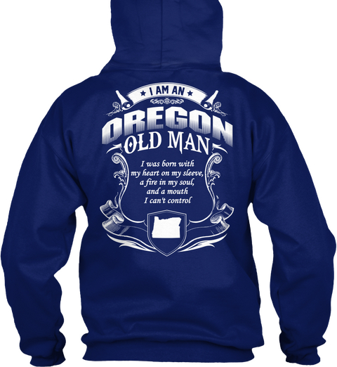 I Am An Oregon Old Man I Was Born With My Heart On My Sleeve A Fire In My Soul And A Mouth I Can't Control Oxford Navy áo T-Shirt Back