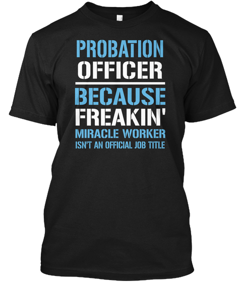 Probation Officer Because Freakin Miracle Worker Isn T An Official Job Title Black T-Shirt Front