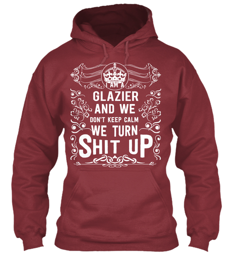 Glazier And We Don't Keep Calm We Turn Shit Up Maroon T-Shirt Front