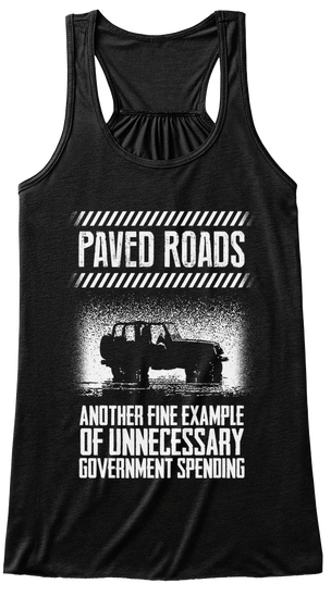 Paved Roads Another Fine Example Of Unnecessary Government Spending Black T-Shirt Front