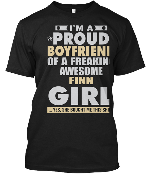 I'm A Proud Boyfriend Of A Freaking Awesome Finn Girl Yes She Bought Me This Shirt Black T-Shirt Front