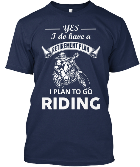 Yes I Do Have A Retirement Plan I Plan To Go Riding Navy Kaos Front