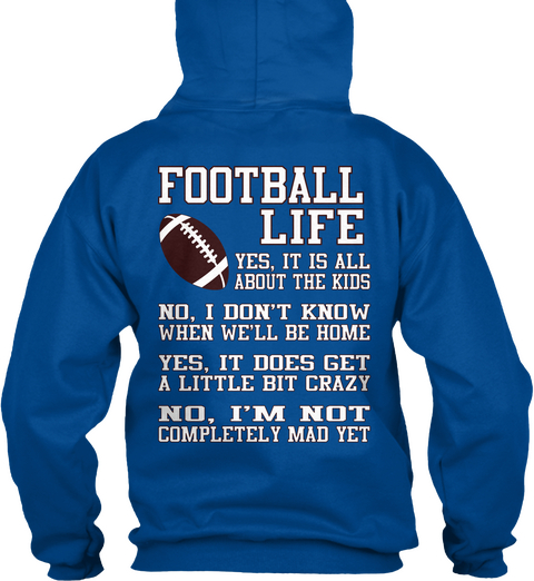 Football Life Yes. It Is All About The Kids No. I Don't Know When We'll Be Home Yes. It Does Get A Little Bit Crazy... Royal T-Shirt Back
