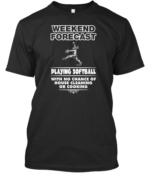 Weekend Forecast Playing Softball With No Chance Of House Cleaning Or Cooking Black T-Shirt Front