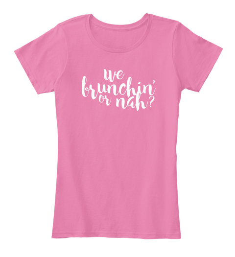 We Brunchin' Or Nah? True Pink T-Shirt Front