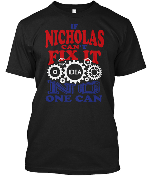 If Nicholas Can't Fix It Idea No One Can Black T-Shirt Front