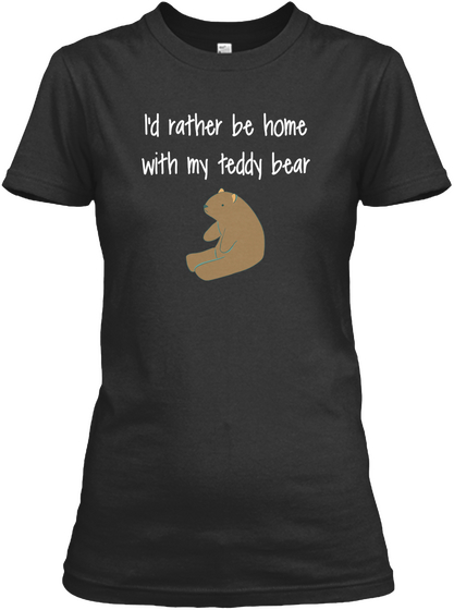 I'd Rather Be Home With My Teddy Bear Black T-Shirt Front