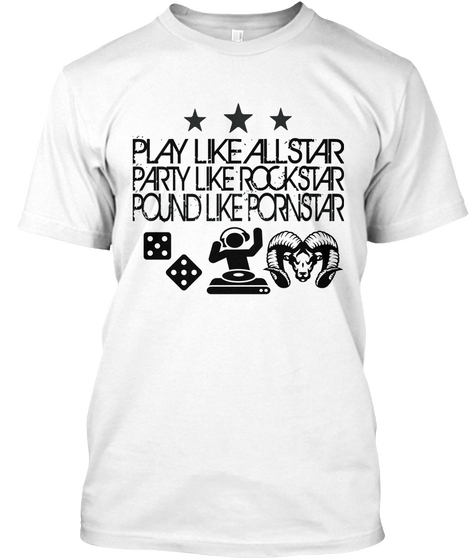 Play Like All Star Party Like Rockstar Pound Like Pornstar White T-Shirt Front