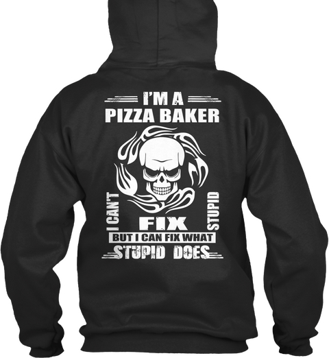 Im A Pizza Baker  I Can't Fix Stupid But I Can Fix What Stupid Does Jet Black Camiseta Back