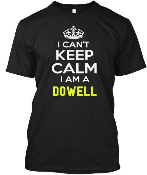 I Can't Keep Calm I Am A Dowell Black T-Shirt Front