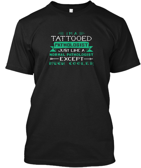 Pathologist   I'm A Tattooed Pathologist Black T-Shirt Front