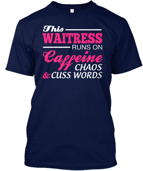 This Waitress Runs On Eine Ca Ff Chaos Cuss Words & Navy T-Shirt Front