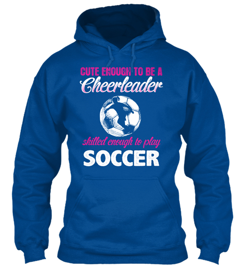 Cute Enough To Be A Cheerleader Chilled Enough To Play Soccer Royal T-Shirt Front