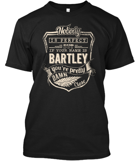 Nobody Is Perfect If Your Name Is Barley You're Pretty Damn Close Black T-Shirt Front