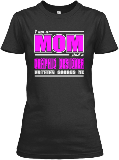 I Am A Mom And A Graphic Designer Nothing Scares Me Black T-Shirt Front