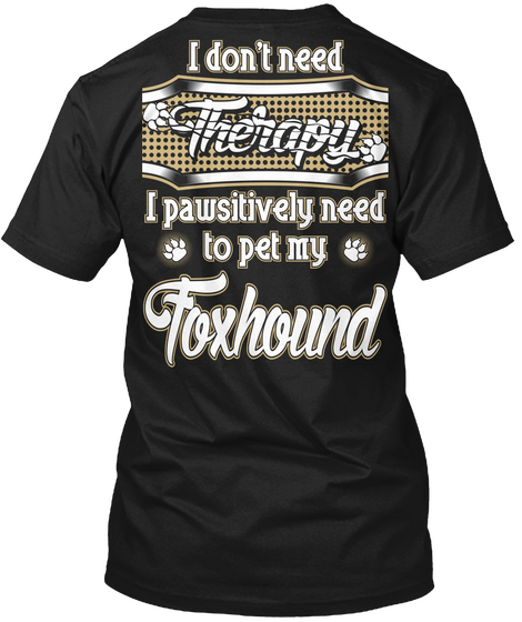 I Don't Need Therapy I Pawsitively Need To Pet My Foxhound Black Camiseta Back
