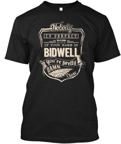 Nobody Is Perfect But If Your Name Is Bidwell You're Pretty Damn Close Black T-Shirt Front