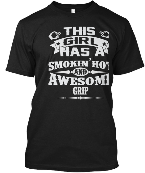 This Girl Has A Smokin'hot And Awesome Grip Black T-Shirt Front