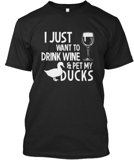 Want To Drink Wine And Pet My Ducks Black T-Shirt Front