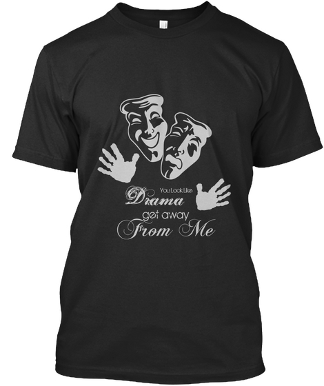 Drama You Look Like Get Away From Me Black T-Shirt Front