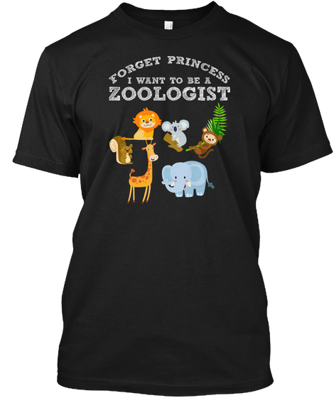 Forget Princess I Want To Be A Zoologist Black Kaos Front