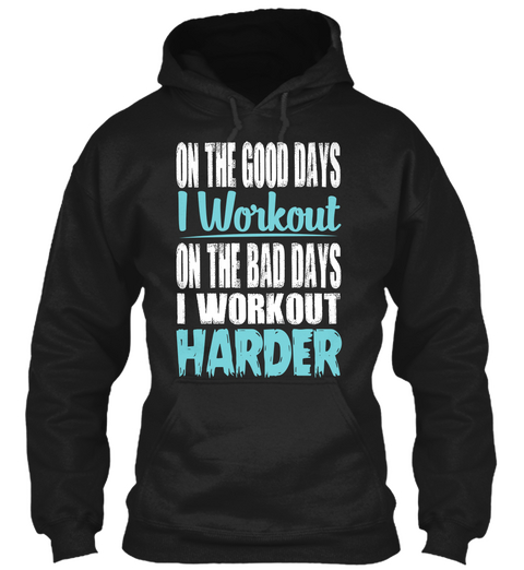 On The Good Days I Workout On The Bad Days I Workout Harder Black Kaos Front