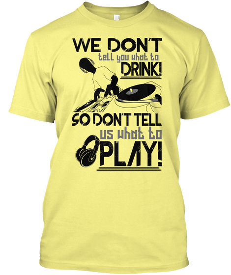 We Don't Tell You What To Drink! So Don't Tell Us What To Play! Lemon Yellow  T-Shirt Front