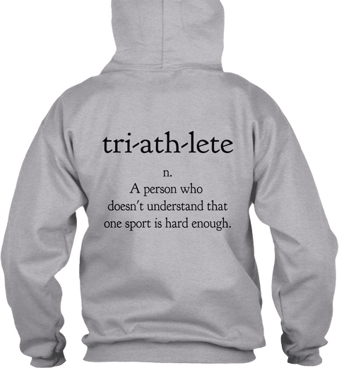 Triathlete A Person Who Doesn't Understand That One Sport Is Hard Enough Sport Grey T-Shirt Back