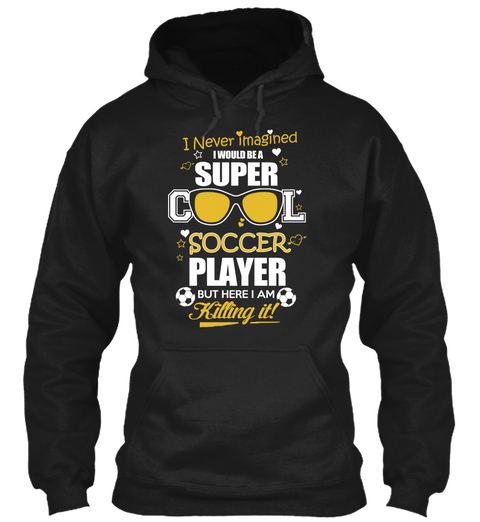 I Never Imagined Super Cool Soccer Player But Here I Am Killing It Black T-Shirt Front
