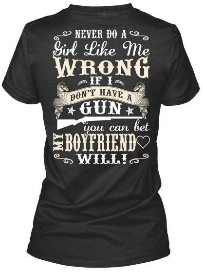  Never Do A Girl Like Me Wrong If I Don't Have A Gun You Can Bet My Boyfriend Will! Black T-Shirt Back