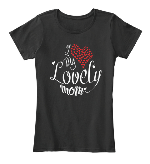I Love My Lovely Mom" Mothers Day Tshirt Black T-Shirt Front
