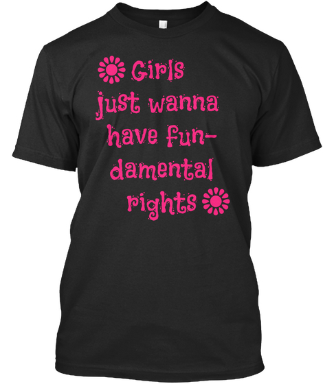 Girls Just Wanna Have Fun  Damental Rights Black T-Shirt Front