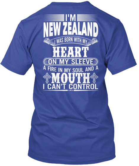 I'm New Zealand I Was Born With My Heart On My Sleeve A Fire In My Soul And A Mouth I Can't Control Deep Royal T-Shirt Back