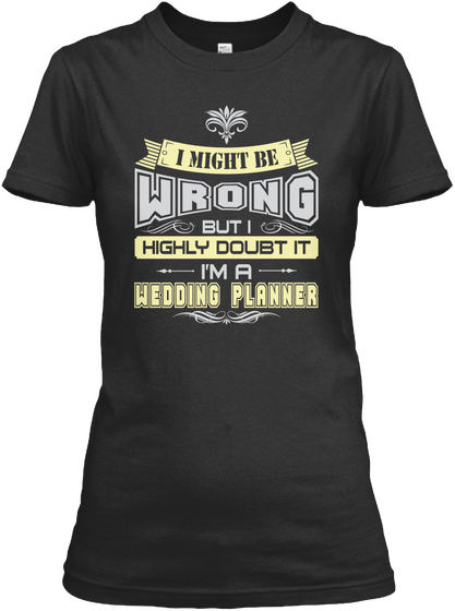 I Might Be Wrong But I Highly Doubt It I'm A Wedding Planner Black Kaos Front